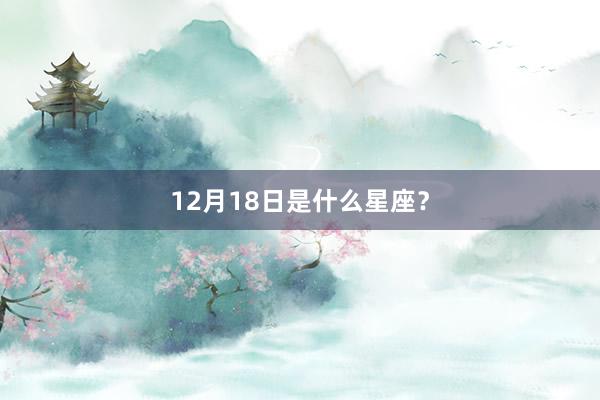 12月18日是什么星座？