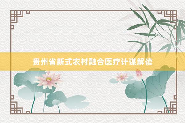 贵州省新式农村融合医疗计谋解读
